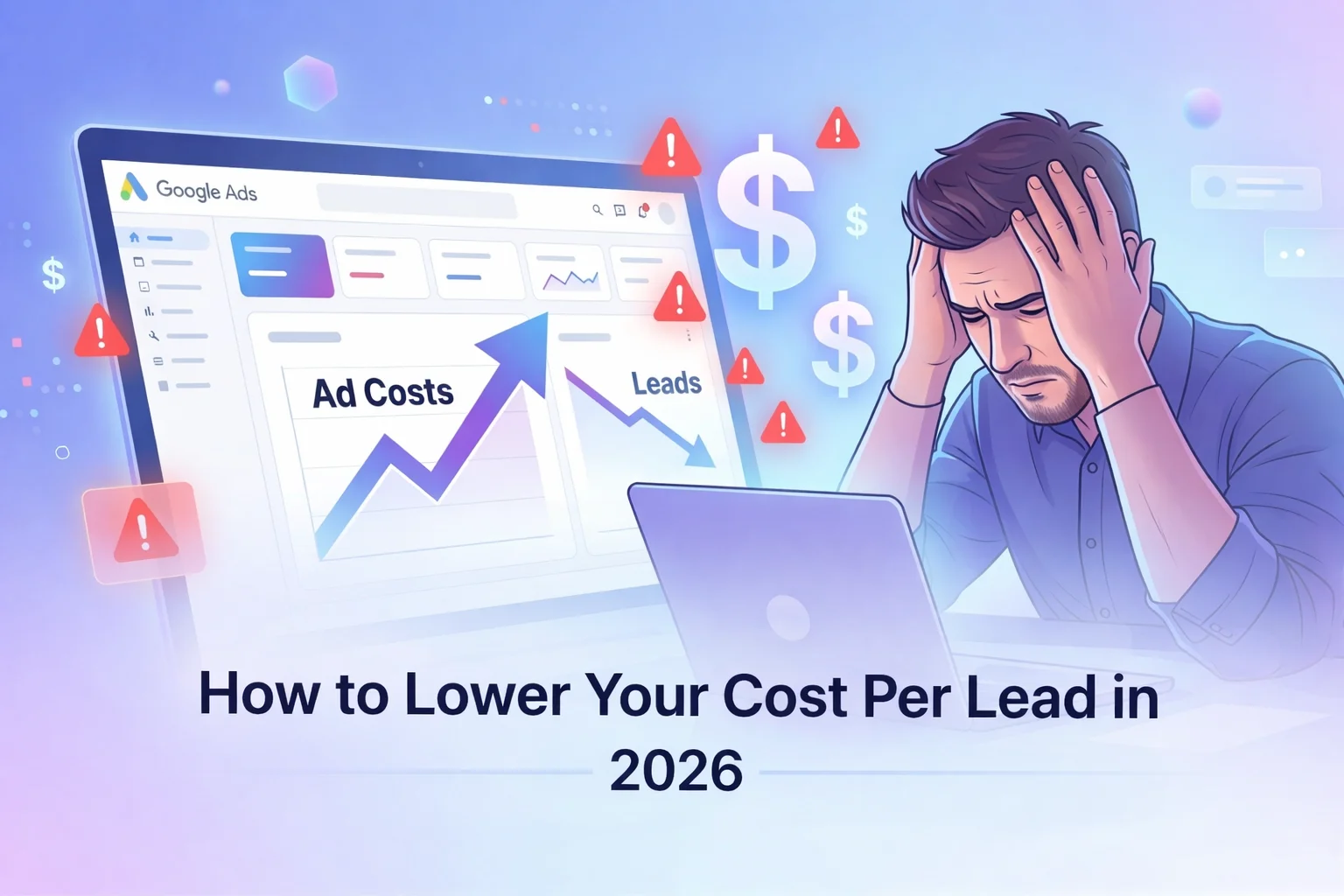 Google Ads in the USA Are Getting Expensive: How to Lower Your Cost Per Lead in 2026